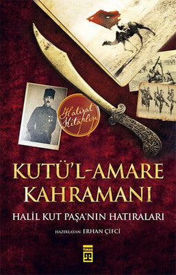 Kutü'l-Amare Kahramanı - Halil Kut Paşa'nın Hatıraları | Timaş Yayınları