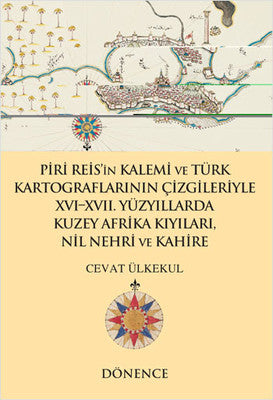 Piri Reis'in Kalemi ve Türk Kartograflarının Çizgileriyle Nil Nehri ve Kahire | Dönence Basım ve Yayın Hizmetleri