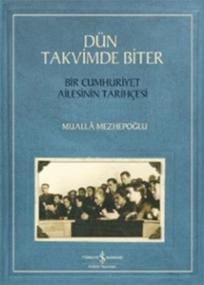 Dün Takvimde Biter - Bir Cumhuriyet Ailesinin Tarihçesi | İş Bankası Kültür Yayınları