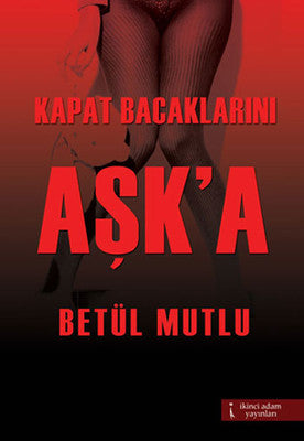 Kapat Bacaklarını Aşk'a | İkinci Adam Yayınları