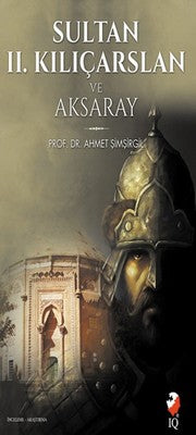 Sultan 2. Kılıçarslan ve Aksaray | IQ Kültür Sanat Yayıncılık
