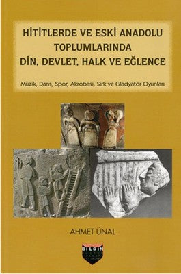 Hititlerde ve Eski Anadolu Toplumlarında Din Devlet Halk ve Eğlence |  Bilgin Kültür Sanat
