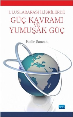 Uluslararası İlişkilerde Güç Kavramı Ve Yumuşak Güç | Nobel Akademik Yayıncılık
