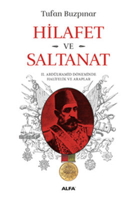 Hilafet ve Saltanat - 2. Abdülhamid Döneminde Halifelik ve Araplar | Alfa Yayınları