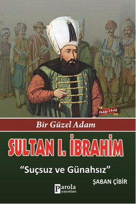 Sultan 1. İbrahim - Bir Güzel Adam - Suçsuz ve Günahsız | Parola Yayınları