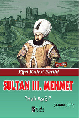 Sultan 3. Mehmet - Eğri Kalesi Fatihi - Hak Aşığı | Parola Yayınları