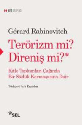 Terörizm mi? Direniş mi? - Kitle Toplumları Çağında Bir Sözlük Karmaşasına Dair