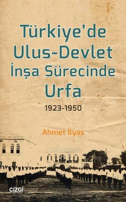 Türkiye'de Ulus-Devlet İnşa Sürecinde Urfa 1923-1950 | Çizgi Kitapevi