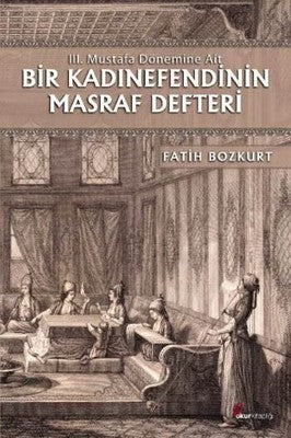 Bir Kadınefendinin Masraf Defteri - 3. Mustafa Dönemine Ait | Okur Kitaplığı