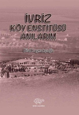 İvriz Köy Enstitüsü Anılarım | Ürün Yayınları