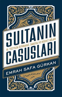 Sultanın Casusları 16.Yüzyılda İstihbarat Sabotaj ve Rüşvet Ağları | Kronik Kitap