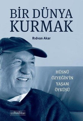 Bir Dünya Kurmak-Hüsnü Özyeğinin Yaşam Öyküsü | Özyeğin Üniversitesi
