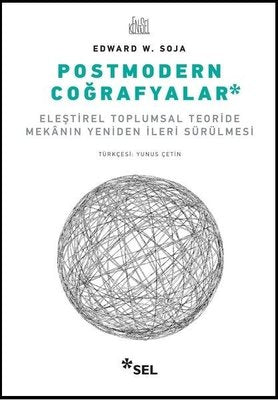 Postmodern Coğrafyalar - Eleştirel Toplumsal Teoride Mekânın Yeniden İleri Sürülmesi
