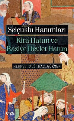 Selçuklu Hanımları-Kira Hatun ve Raziye Devlet Hatun | Çizgi Kitapevi