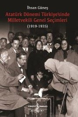 Atatürk Dönemi Türkiyesinde Milletvekili Genel Seçimleri 1919-1935 | İş Bankası Kültür Yayınları