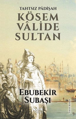 Tahtsız Padişah Kösem Valide Sultan | Çelik Yayınevi