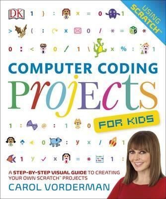 Computer Coding Projects For Kids: A Step-by-Step Visual Guide to Creating Your Own Scratch Projects | Dorling Kindersley Publisher