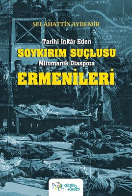 Tarihi İnkar Eden Soykırım Suçlusu Mitomanik Diaspora Ermenileri | Kültür Ajans Tanıtım ve Organizasyo