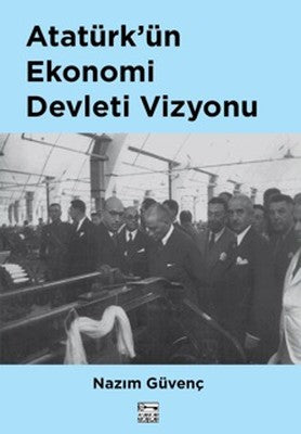 Atatürk'ün Ekonomi Devleti Vizyonu | Anahtar Kitaplar