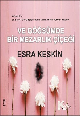 Ve Göğsümde Bir Mezarlık Çiçeği | Kil Yayınları