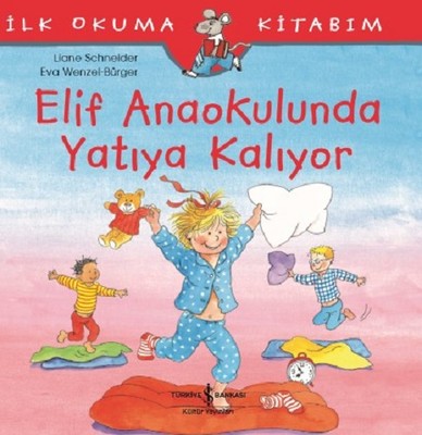 Elif Anaokulunda Yatıya Kalıyor-İlk Okuma Kitabım | İş Bankası Kültür Yayınları