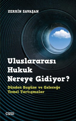 Uluslararası Hukuk Nereye Gidiyor? Dünden Bugüne ve Geleceğe Temel Tartışmalar | Çizgi Kitapevi