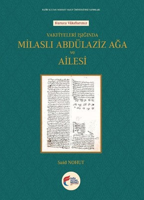 Vakfiyeleri Işığında Milaslı Abdülaziz Ağa ve Ailesi | Fatih Sultan Mehmet Vak.Ün. Yayınla
