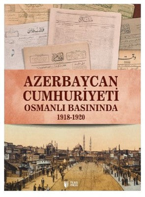 Azerbaycan Cumhuriyeti Osmanlı Basınında 1918-1920 | Teas Press
