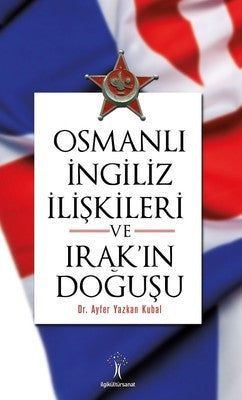 Osmanlı İngiliiz İlişkileri ve Irak'ın Doğuşu | İlgi Kültür Yayınları