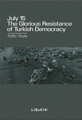 July 15: The Glorious Resistance of Turkish Democracy | Liberte