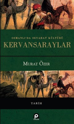 Osmanlıda Seyahat Kültürü Kervansaraylar | Pınar Yayıncılık
