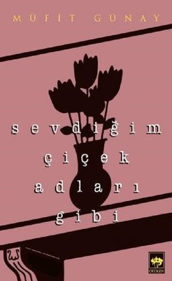 Sevdiğim Çiçek Adları Gibi | Ötüken Neşriyat Yayınları