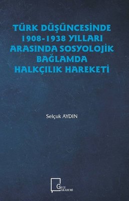 Türk Düşüncesinde 1908-1938 Yılları Arasında Sosyolojik Bağlamda Halkçılık Hareketi | Gece Akademi