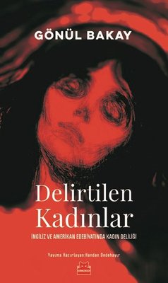 Delirtilen Kadınlar-İngiliz ve Amerikan Edebiyatında Kadın Deliliği | Kırmızı Kedi