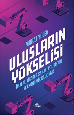 Ulusların Yükselişi-İmalat Ticaret Sanayi Politikası ve Ekonomik Kalkınma | Kronik Kitap