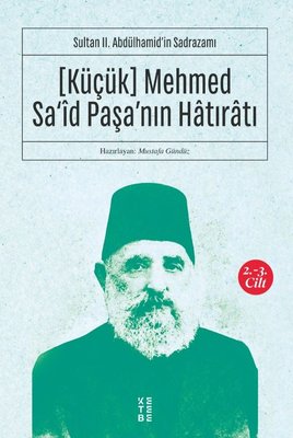 Küçük Mehmed Sa'id Paşa'nın Hatıratı 2.3 Cilt-Sultan 2.Abdülhamid'in Sadrazamı | Ketebe Yayınları