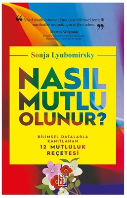 Nasıl Mutlu Olunur?-Bilimsel Datalarla Kanıtlanan 12 Mutluluk Reçetesi | Ketebe Yayınları