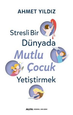 Stresli Bir Dünyada Mutlu Çocuk Yetiştirmek | Alfa Yayınları
