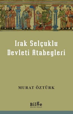 Irak Selçuklu Devleti Atabegleri | Bilge Kültür Sanat