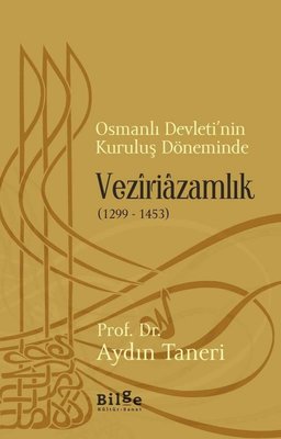 Osmanlı Devleti'nin Kuruluş Döneminde Veziriazamlık 1299-1453 | Bilge Kültür Sanat