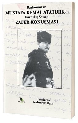 Başkomutan Mustafa Kemal Atatürk'ün Kurtuluş Savaşı Zafer Konuşması | Kalender Yayınevi