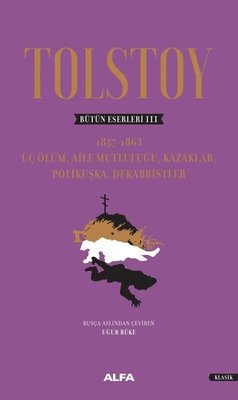 Tolstoy Bütün Eserleri 3: Üç Ölüm-Aile Mutluluğu Kazaklar Polikuşka Dekabristler | Alfa Yayınları