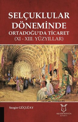 Selçuklular Döneminde Ortadoğuda Ticaret -11. ve 13.Yüzyıllar | Akademisyen Kitabevi