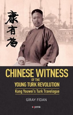 Chinese Witness of the Ypung Turk Revolution Kang Youwei's Turk Travelogue | Kopernik Kitap