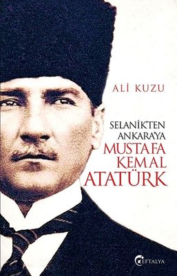 Selanik'ten Ankara'ya Mustafa Kemal Atatürk | Eftalya Yayınları