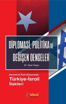 Diplomasi Politika ve Değişen Dengeler-Demokrat Parti Döneminde Türkiye-İsrail İlişkileri | İdeal Kültür Yayıncılık