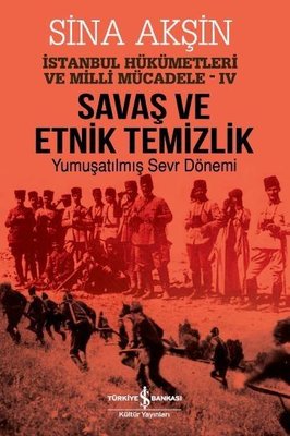 Savaş ve Etnik Temizlik İstanbul-Yumuşatılmış Sevr Dönemi | İş Bankası Kültür Yayınları