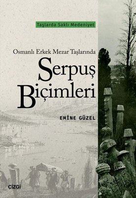 Osmanlı Erkek Mezar Taşlarında Serpuş Biçimleri | Çizgi Kitapevi