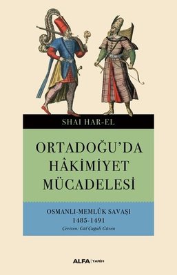 Ortadoğu'da Hakimiyet Mücadelesi-Osmanlı Memlük Savaşı 1485-1491 | Alfa Yayınları