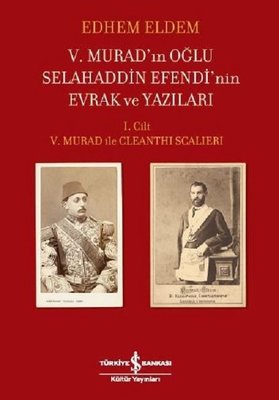 5.Murad'ın Oğlu Selahaddin Efendi'nin Evrak ve Yazıları 1.Cilt | İş Bankası Kültür Yayınları
